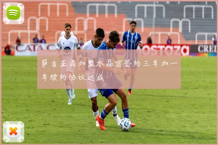 萨吉正式加盟水晶宫签约三年加一年续约协议达成